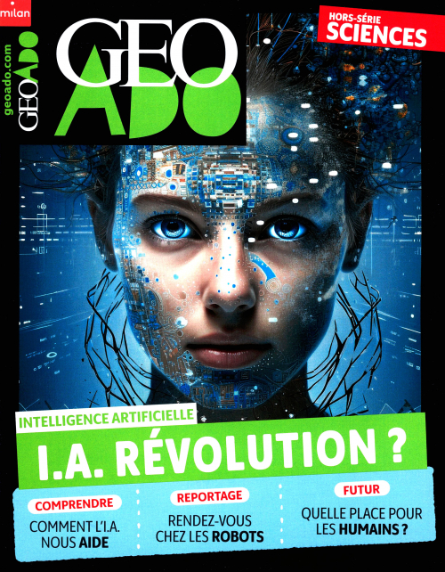 Géo ado Sciences 45 (01/03/2024) (Hors-série) ; I.A. Révolution ?